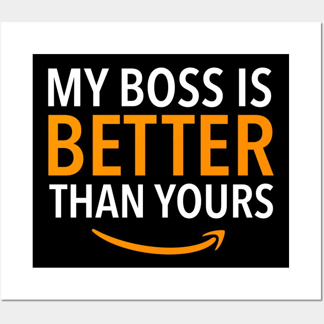 Amazon Employee, My boss is better than yours Wall Art by KlaraMacinka